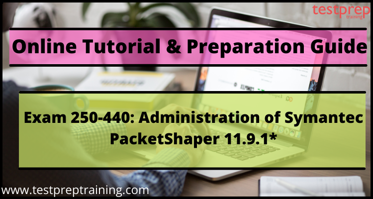 Exam 250-440: Administration of Symantec PacketShaper 11.9.1* online tutorial