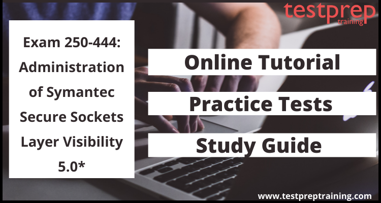 Exam 250-444: Administration of Symantec Secure Sockets Layer Visibility 5.0* online tutorial