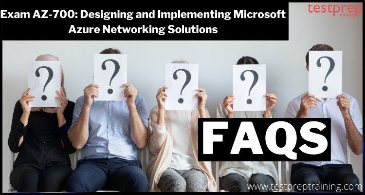 Exam AZ-700: Designing and Implementing Microsoft Azure Networking Solutions FAQs