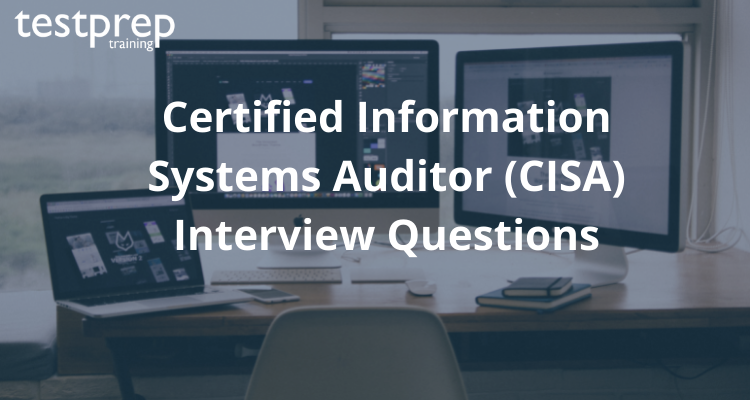 Certified Information Systems Auditor (CISA) Interview Questions