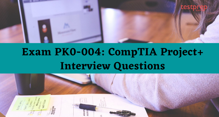 Exam PK0-004: CompTIA Project+ Interview Questions