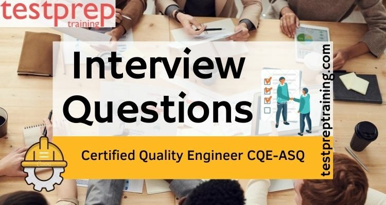 CQE-ASQ Interview Questions 
