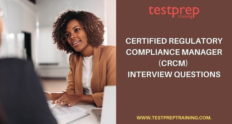 Regulatory Compliance Manager (CRCM) Interview Questions