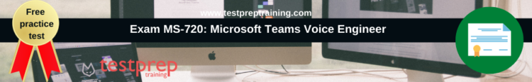 Exam MS-720: Microsoft Teams Voice Engineer free practice test