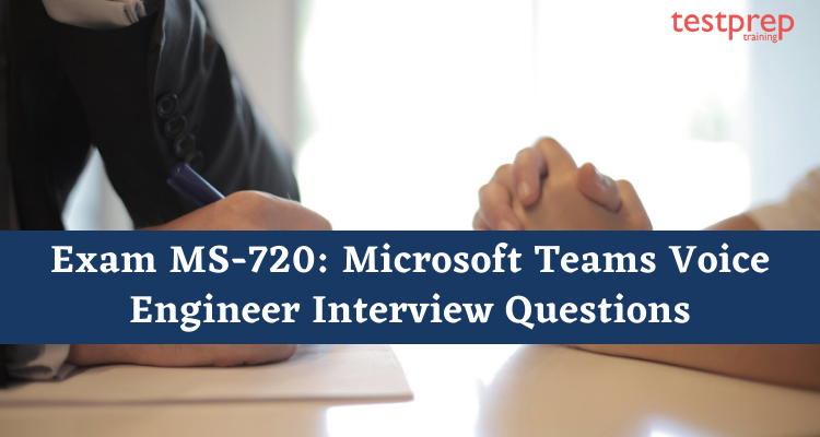 Exam MS-720: Microsoft Teams Voice Engineer Interview Questions