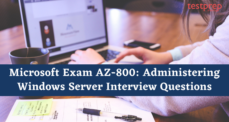 Microsoft Exam AZ-800: Administering Windows Server Interview Questions