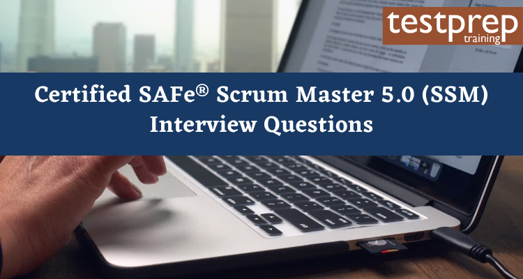 Certified SAFe® Scrum Master 5.0 (SSM) Interview Questions