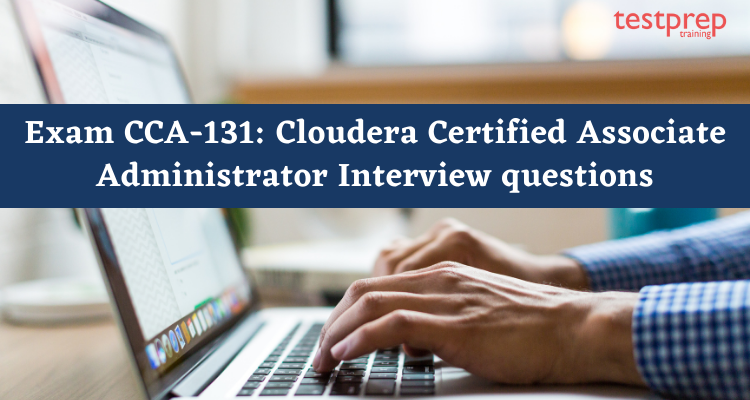 Exam CCA-131: Cloudera Certified Associate Administrator Interview questions