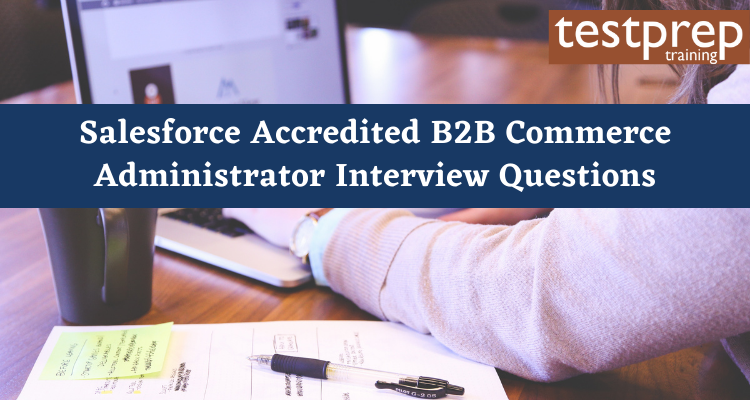 Salesforce Accredited B2B Commerce Administrator Interview Questions