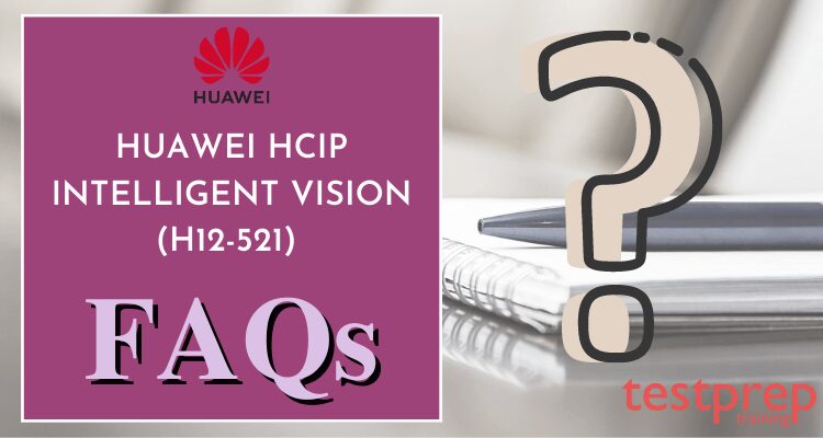 Huawei HCIP Intelligent Vision (H12-521) FAQ