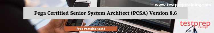 Pega Certified Senior System Architect (PCSA) Version 8.6 free practice test