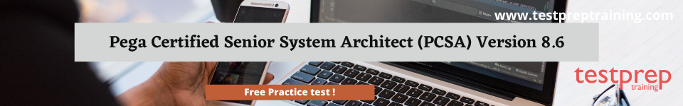 Pega Certified Senior System Architect (PCSA) Version 8.6 free practice test