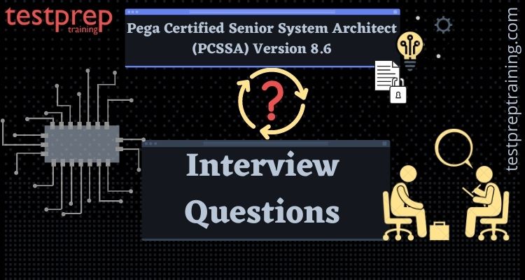 Pega Certified Senior System Architect (PCSSA) Version 8.6 Interview Questions