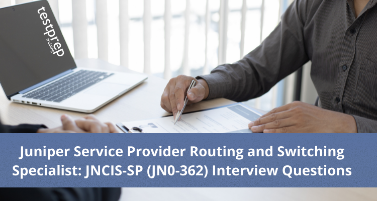 Juniper Service Provider Routing and Switching Specialist: JNCIS-SP (JN0-362) Interview Questions