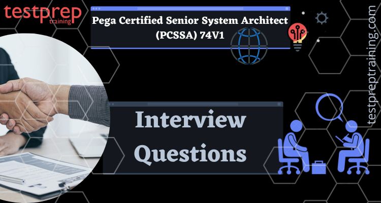 Pega Certified Senior System Architect (PCSSA) 74V1 Interview Questions