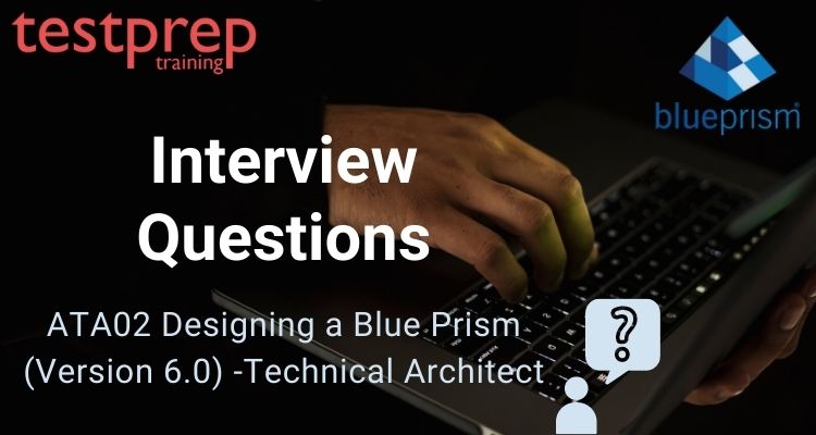ATA02 Designing a Blue Prism (Version 6.0) -Technical Architect Interview Questions
