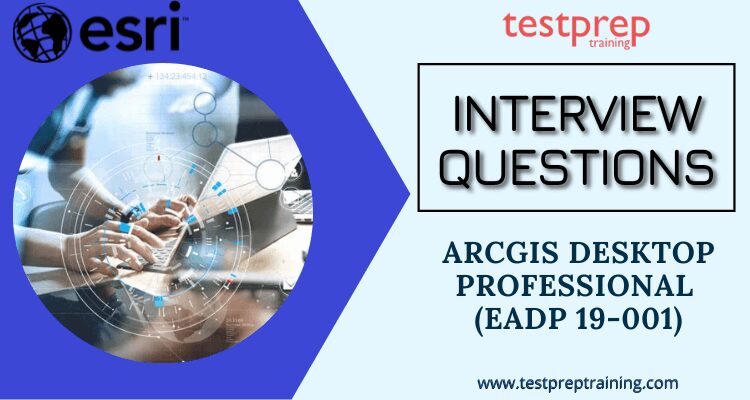 ArcGIS Desktop Professional (EADP 19-001) Interview Questions