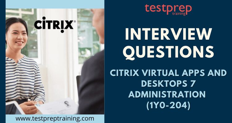 Citrix Virtual Apps and Desktops 7 Administration (1Y0-204) Interview Questions