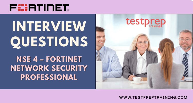 NSE 4 – Fortinet Network Security Professional Interview Questions