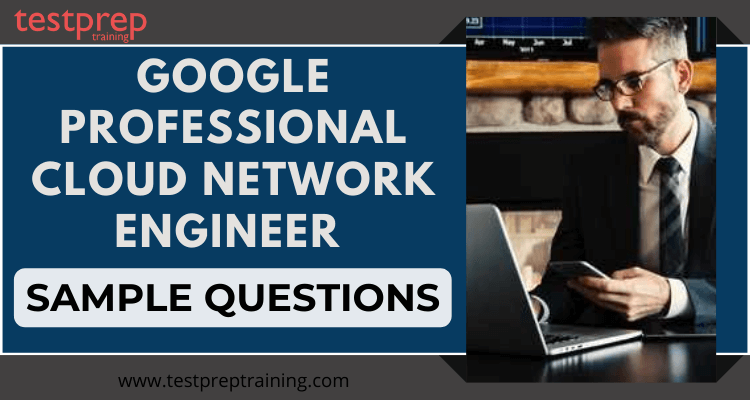 Google Professional Cloud Network Engineer Sample Questions