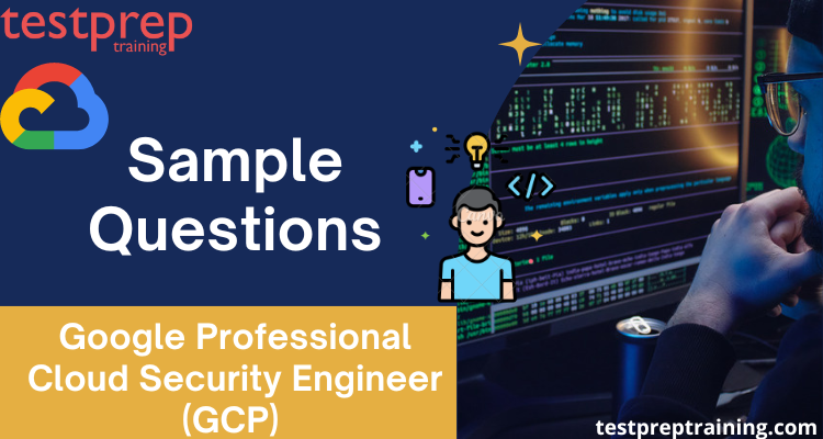 Google Professional Cloud Security Engineer (GCP) Sample Questions