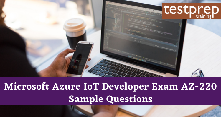 Microsoft Azure IoT Developer Exam AZ-220 Sample Questions