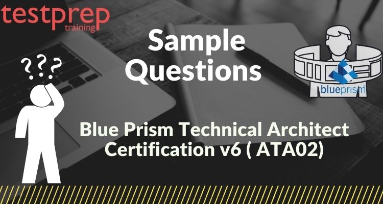 Blue Prism Technical Architect Certification v6 ( ATA02) Sample questions