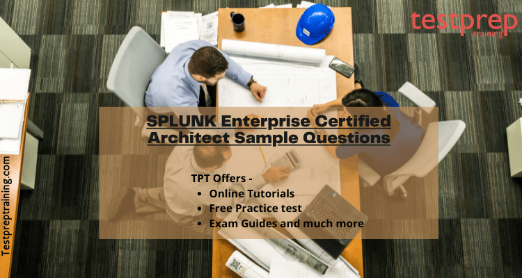 SPLUNK Enterprise Certified Architect Sample Questions