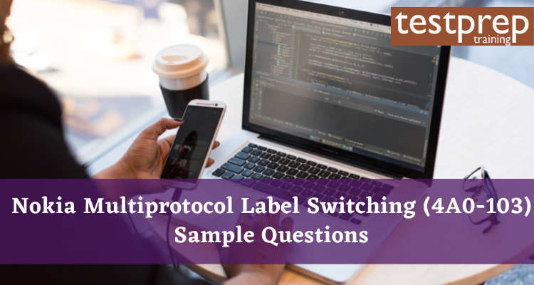 Nokia Multiprotocol Label Switching (4A0-103) Sample Questions