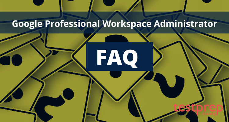 Google Professional Workspace Administrator FAQ