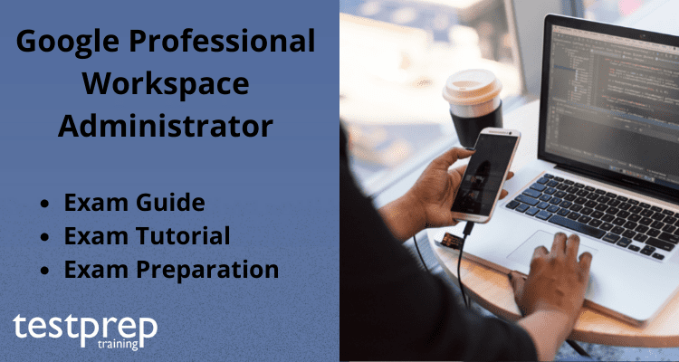 Google Professional Workspace Administrator exam guide
