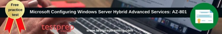 Microsoft Configuring Windows Server Hybrid Advanced Services: AZ-801 free practice test