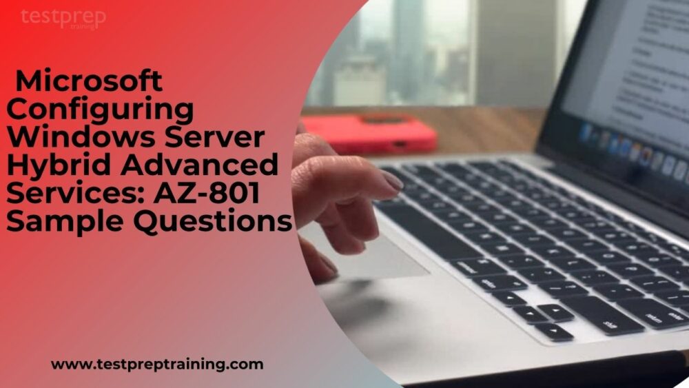 Microsoft Configuring Windows Server Hybrid Advanced Services: AZ-801 Sample Questions