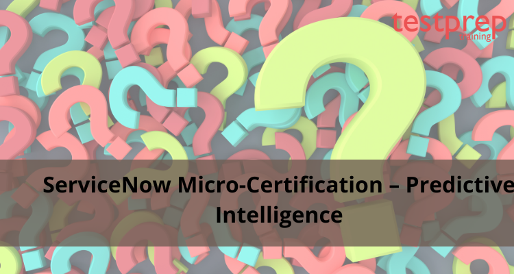 ServiceNow Micro-Certification – Predictive Intelligence FAQ