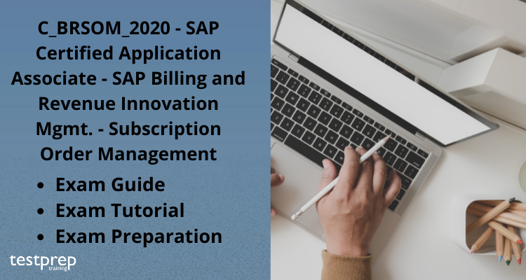 C_BRSOM_2020 - SAP Certified Application Associate - SAP Billing and Revenue Innovation Mgmt. - Subscription Order Management exam guide