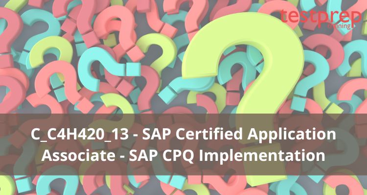 C_C4H420_13 - SAP Certified Application Associate - SAP CPQ Implementation FAQ