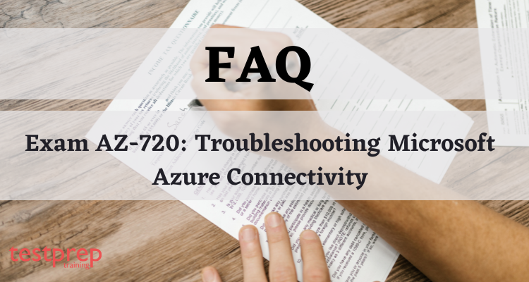Exam AZ-720: Troubleshooting Microsoft Azure Connectivity FAQ