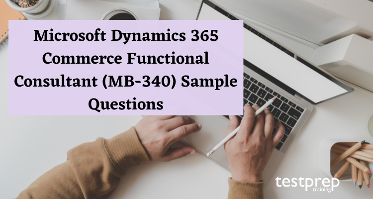 Microsoft Dynamics 365 Commerce Functional Consultant (MB-340) Sample Questions