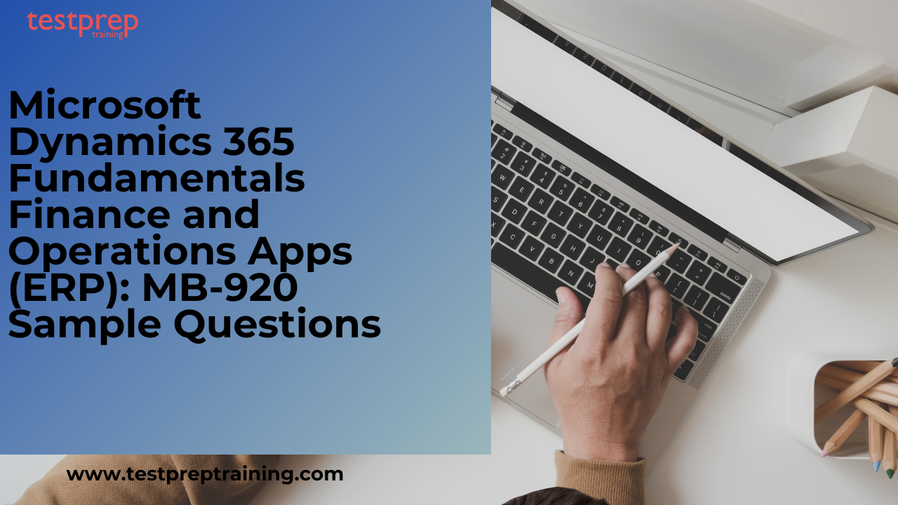 Microsoft Dynamics 365 Fundamentals Finance and Operations Apps (ERP): MB-920 Sample Questions