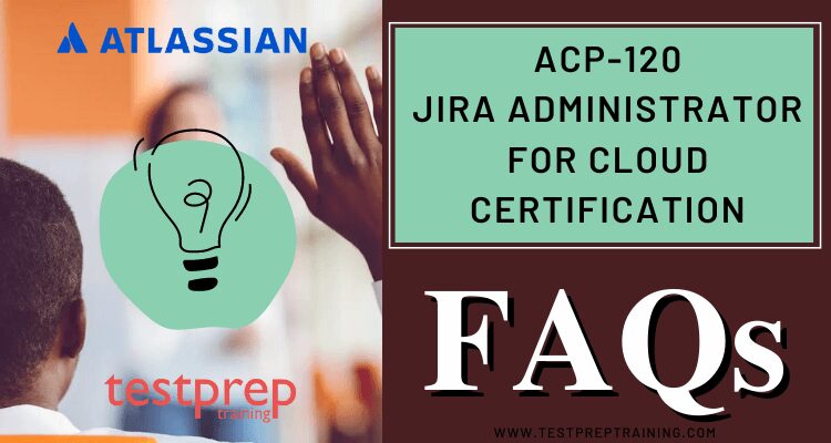 ACP-120 Jira Administrator for Cloud Certification FAQ