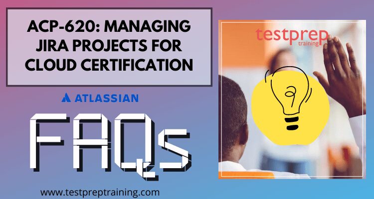 ACP-620 Managing Jira Projects for Cloud Certification FAQ