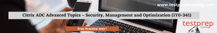 Citrix ADC Advanced Topics – Security, Management and Optimization (1Y0-341) free practice test