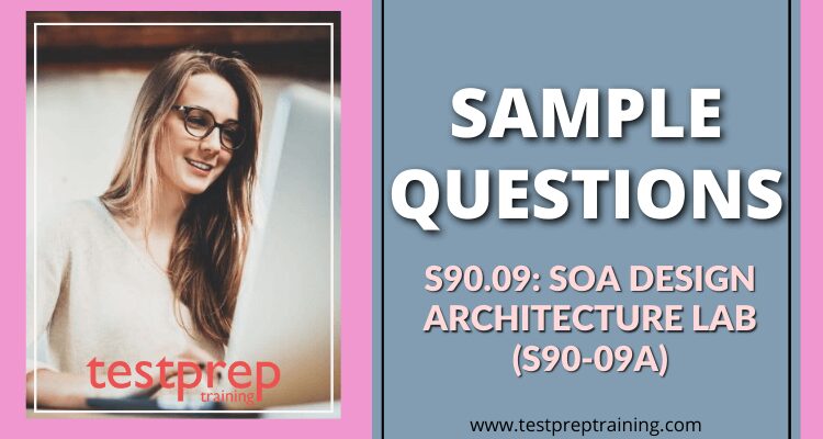 S90.09: SOA Design Architecture Lab (S90-09A) Sample Questions