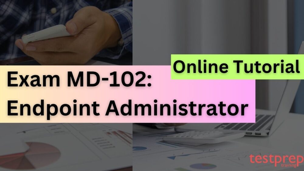 Exam MD-102: Endpoint Administrator