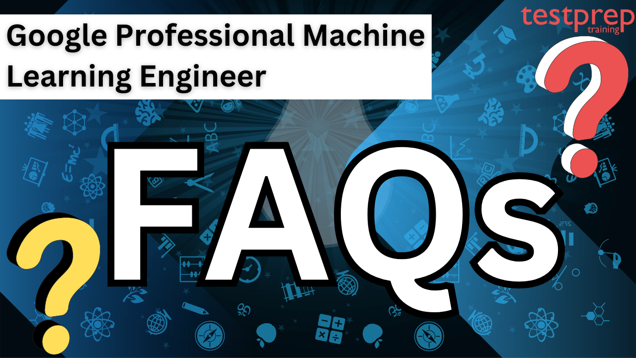 Google Professional Machine Learning Engineer Exam FAQs